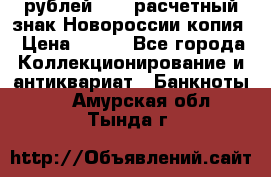 100 рублей 2015 расчетный знак Новороссии копия › Цена ­ 100 - Все города Коллекционирование и антиквариат » Банкноты   . Амурская обл.,Тында г.